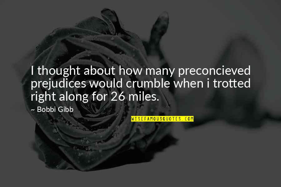 Crumble Quotes By Bobbi Gibb: I thought about how many preconcieved prejudices would