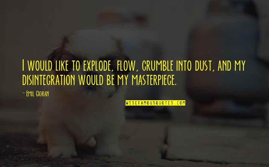Crumble Quotes By Emil Cioran: I would like to explode, flow, crumble into
