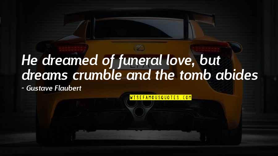 Crumble Quotes By Gustave Flaubert: He dreamed of funeral love, but dreams crumble