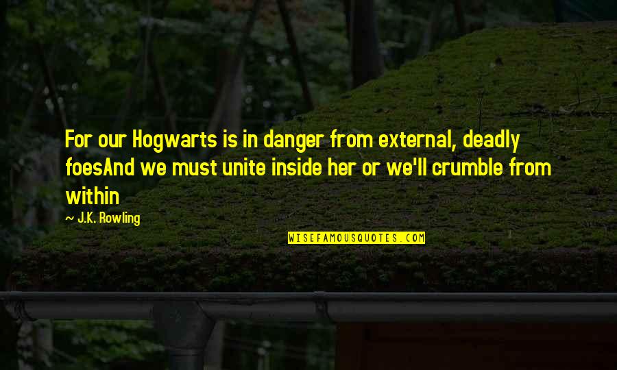 Crumble Quotes By J.K. Rowling: For our Hogwarts is in danger from external,