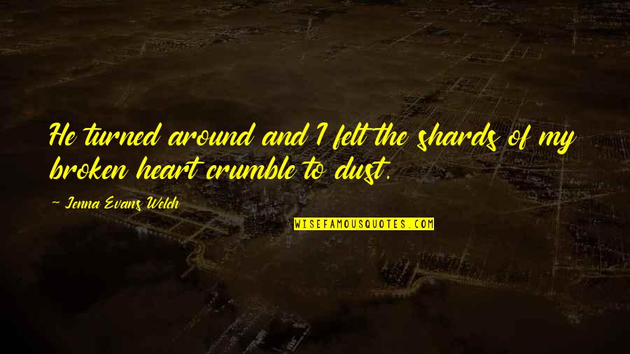 Crumble Quotes By Jenna Evans Welch: He turned around and I felt the shards