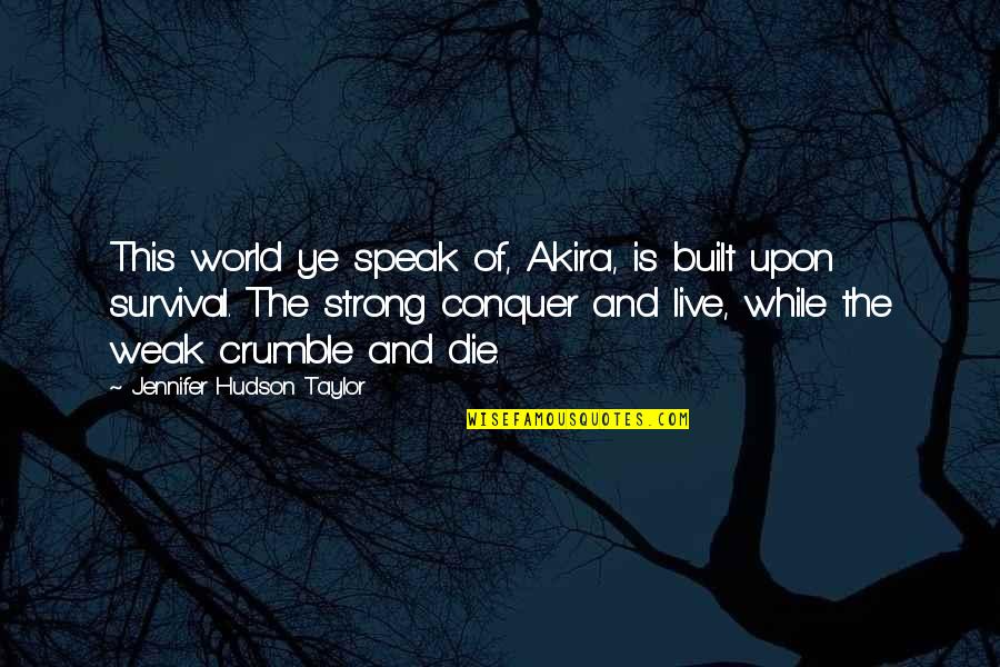 Crumble Quotes By Jennifer Hudson Taylor: This world ye speak of, Akira, is built