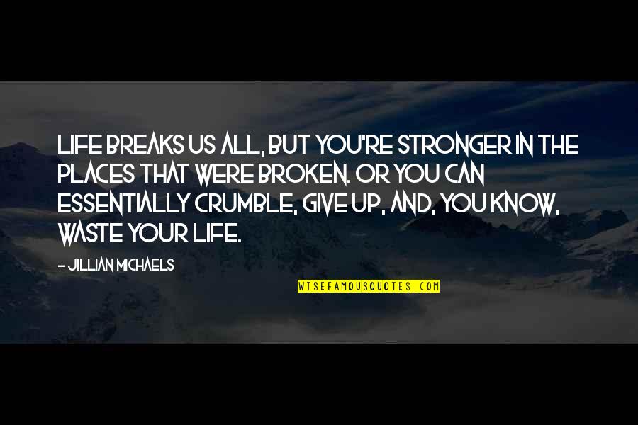 Crumble Quotes By Jillian Michaels: Life breaks us all, but you're stronger in