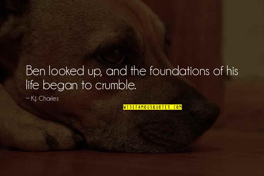 Crumble Quotes By K.J. Charles: Ben looked up, and the foundations of his