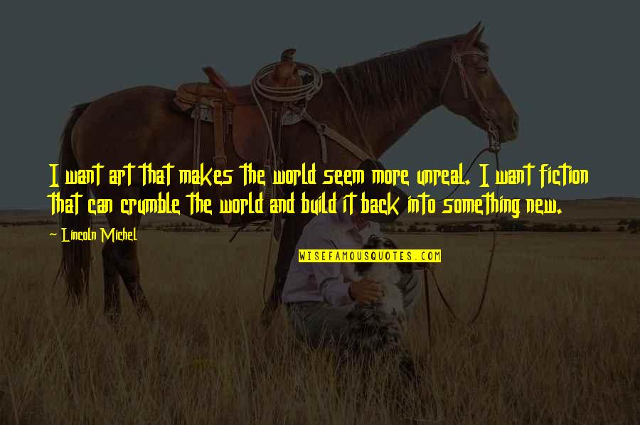 Crumble Quotes By Lincoln Michel: I want art that makes the world seem