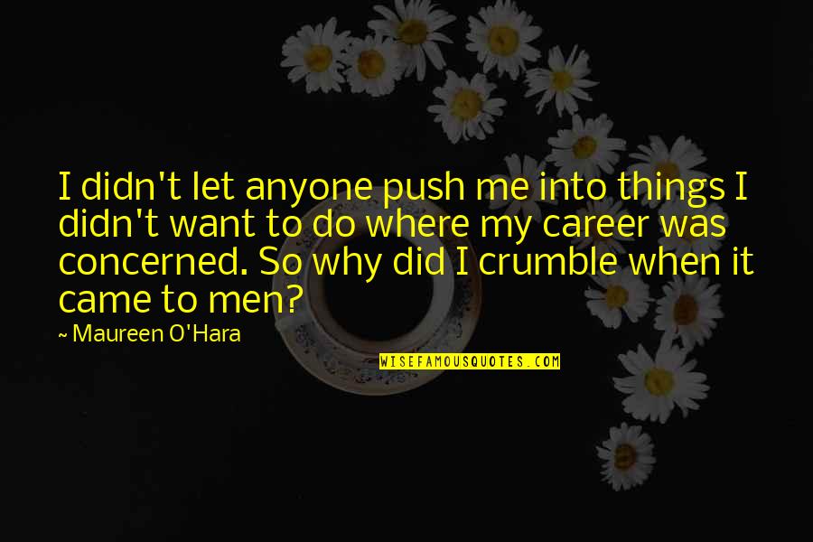 Crumble Quotes By Maureen O'Hara: I didn't let anyone push me into things