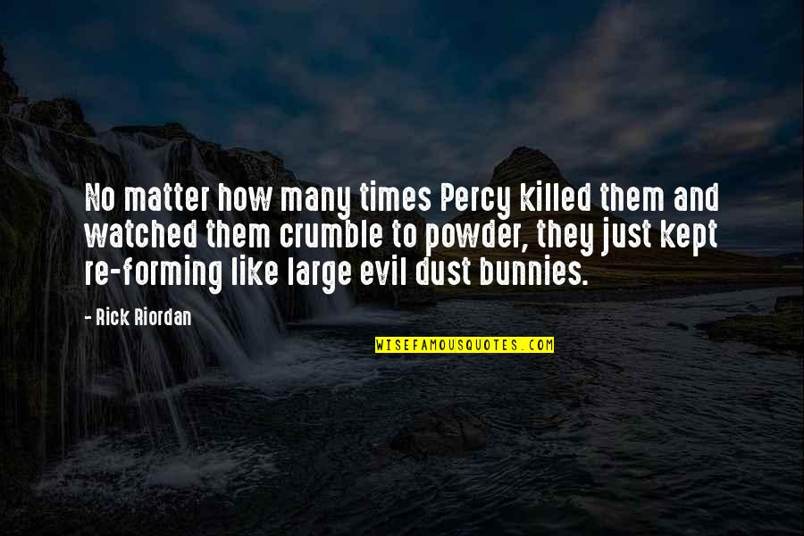 Crumble Quotes By Rick Riordan: No matter how many times Percy killed them