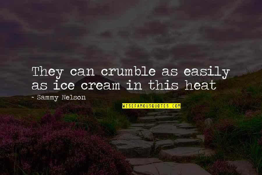 Crumble Quotes By Sammy Nelson: They can crumble as easily as ice cream