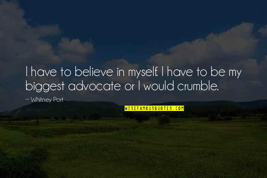 Crumble Quotes By Whitney Port: I have to believe in myself. I have
