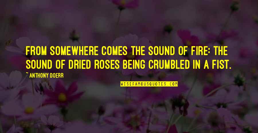 Crumbled Quotes By Anthony Doerr: From somewhere comes the sound of fire: the Crumbled Quotes By Anthony Doerr: From somewhere comes the sound of fire: the