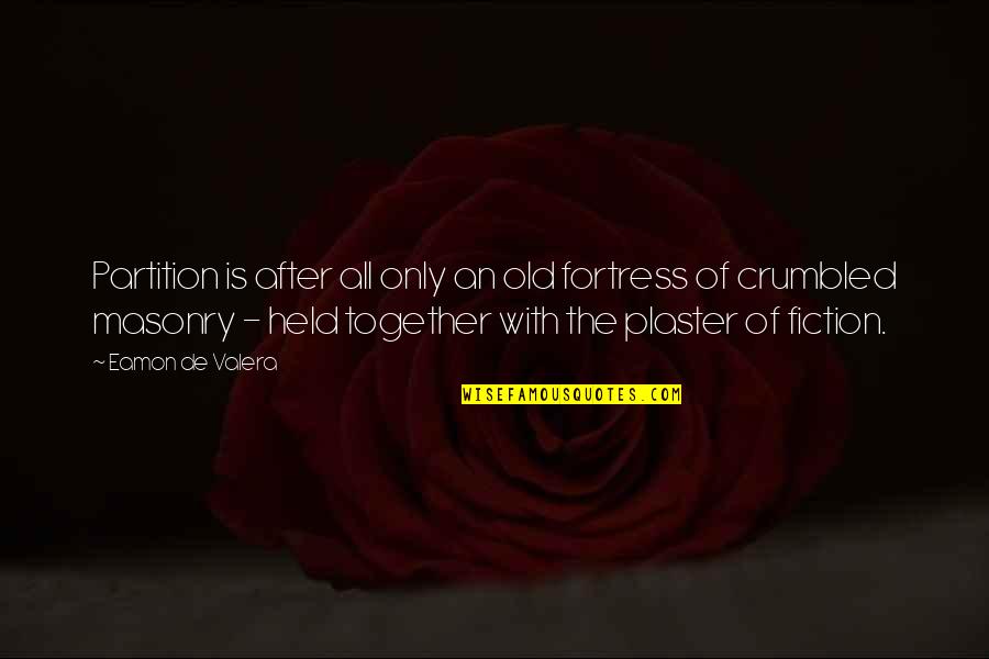 Crumbled Quotes By Eamon De Valera: Partition is after all only an old fortress Crumbled Quotes By Eamon De Valera: Partition is after all only an old fortress
