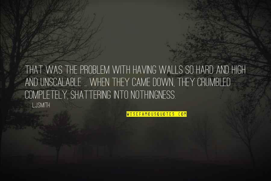 Crumbled Quotes By L.J.Smith: That was the problem with having walls so Crumbled Quotes By L.J.Smith: That was the problem with having walls so