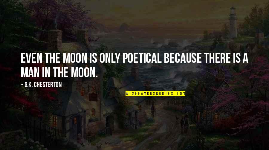 Crumbled Sausage Quotes By G.K. Chesterton: Even the moon is only poetical because there