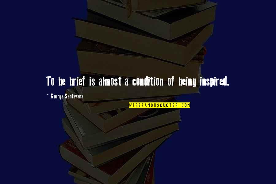 Crumbled Sausage Quotes By George Santayana: To be brief is almost a condition of Crumbled Sausage Quotes By George Santayana: To be brief is almost a condition of