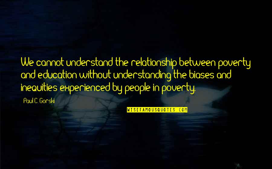 Crumbled Sausage Quotes By Paul C. Gorski: We cannot understand the relationship between poverty and