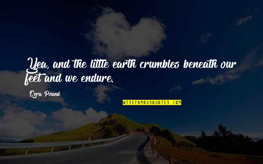 Crumbles Quotes By Ezra Pound: Yea, and the little earth crumbles beneath our