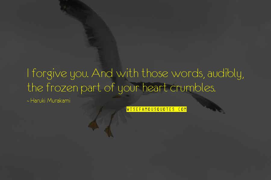 Crumbles Quotes By Haruki Murakami: I forgive you. And with those words, audibly,