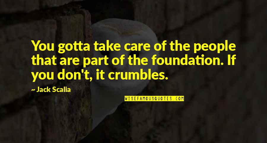 Crumbles Quotes By Jack Scalia: You gotta take care of the people that Crumbles Quotes By Jack Scalia: You gotta take care of the people that