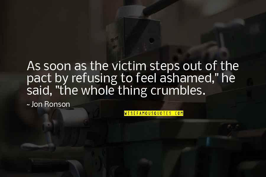 Crumbles Quotes By Jon Ronson: As soon as the victim steps out of Crumbles Quotes By Jon Ronson: As soon as the victim steps out of