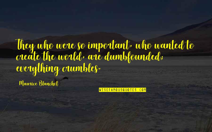 Crumbles Quotes By Maurice Blanchot: They who were so important, who wanted to