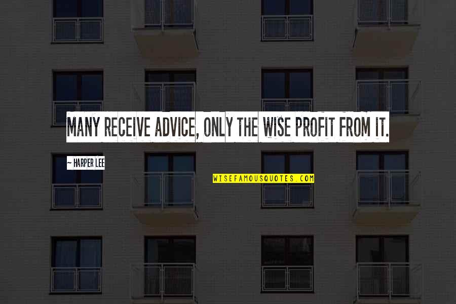 Crumbling Empires Quotes By Harper Lee: Many receive advice, only the wise profit from Crumbling Empires Quotes By Harper Lee: Many receive advice, only the wise profit from