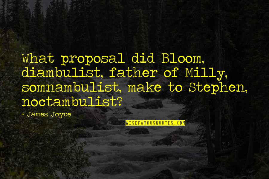 Crumbling Empires Quotes By James Joyce: What proposal did Bloom, diambulist, father of Milly, Crumbling Empires Quotes By James Joyce: What proposal did Bloom, diambulist, father of Milly,