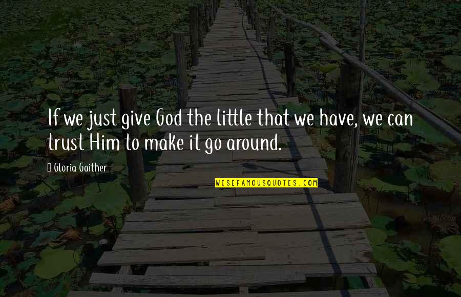 Crumbling Friendship Quotes By Gloria Gaither: If we just give God the little that