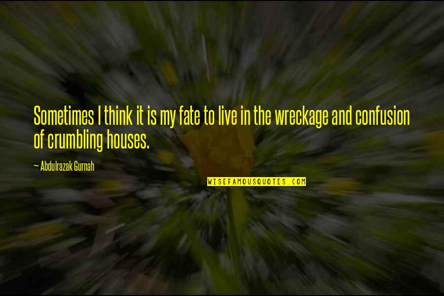 Crumbling Quotes By Abdulrazak Gurnah: Sometimes I think it is my fate to Crumbling Quotes By Abdulrazak Gurnah: Sometimes I think it is my fate to