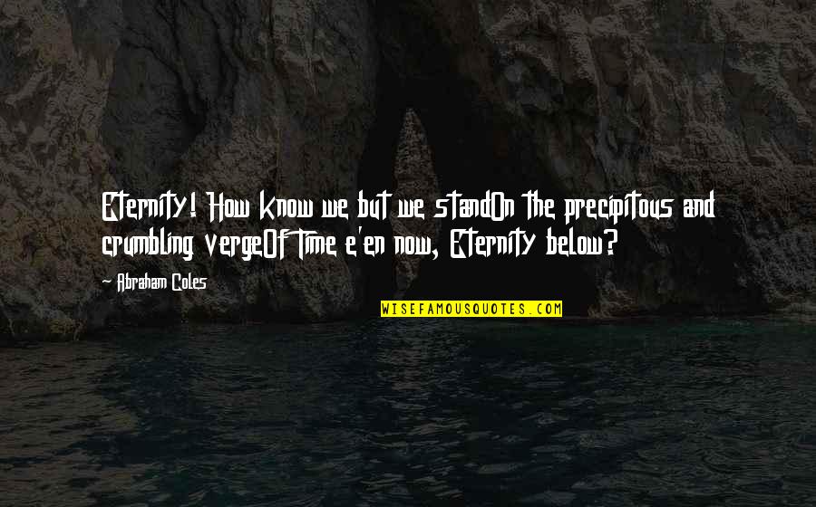 Crumbling Quotes By Abraham Coles: Eternity! How know we but we standOn the Crumbling Quotes By Abraham Coles: Eternity! How know we but we standOn the