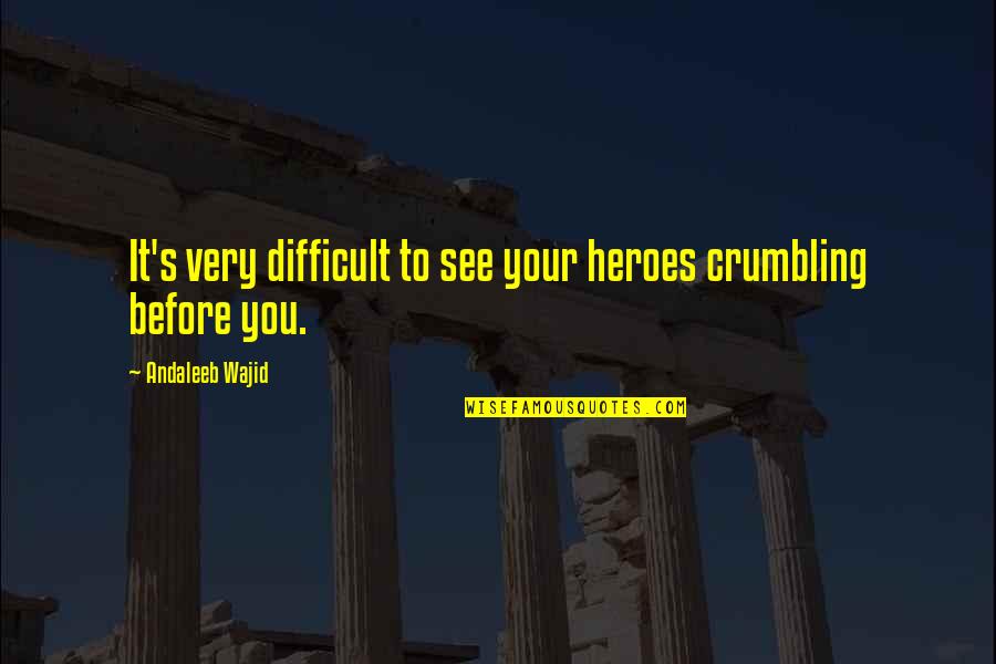 Crumbling Quotes By Andaleeb Wajid: It's very difficult to see your heroes crumbling Crumbling Quotes By Andaleeb Wajid: It's very difficult to see your heroes crumbling