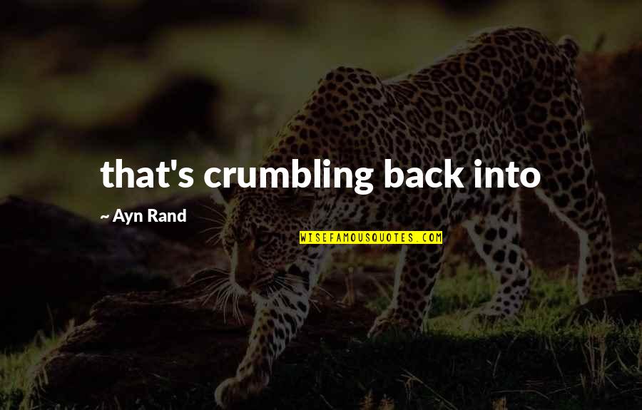 Crumbling Quotes By Ayn Rand: that's crumbling back into Crumbling Quotes By Ayn Rand: that's crumbling back into