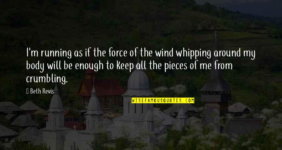 Crumbling Quotes By Beth Revis: I'm running as if the force of the Crumbling Quotes By Beth Revis: I'm running as if the force of the
