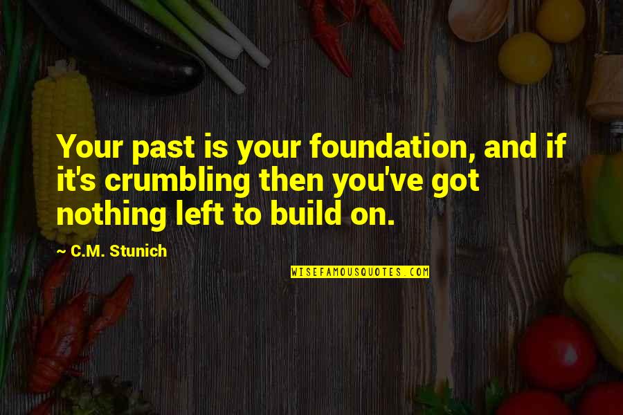 Crumbling Quotes By C.M. Stunich: Your past is your foundation, and if it's Crumbling Quotes By C.M. Stunich: Your past is your foundation, and if it's