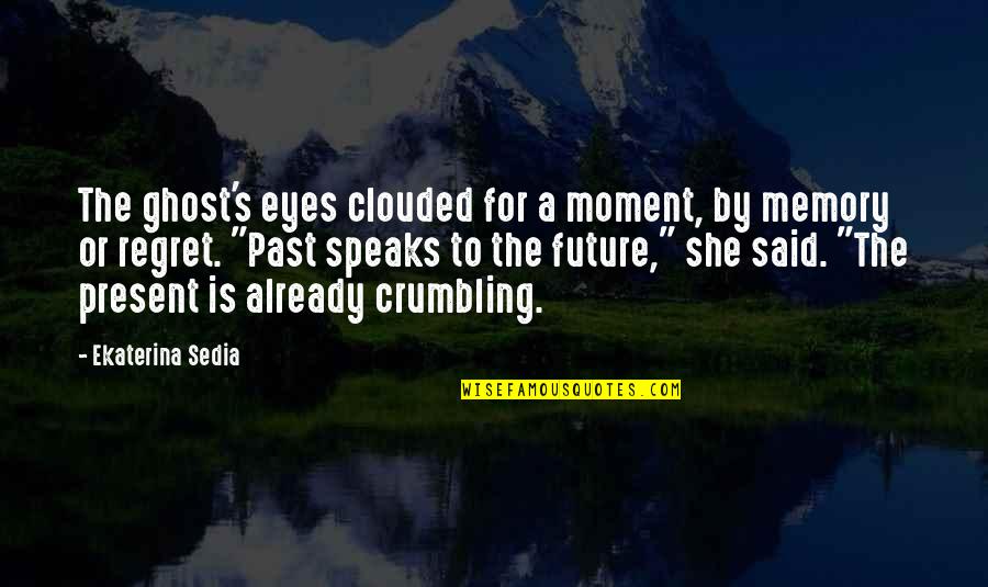 Crumbling Quotes By Ekaterina Sedia: The ghost's eyes clouded for a moment, by Crumbling Quotes By Ekaterina Sedia: The ghost's eyes clouded for a moment, by