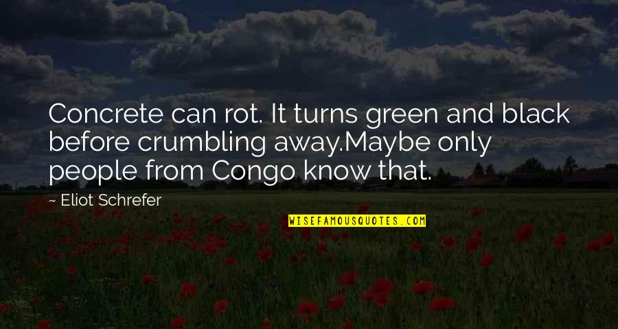 Crumbling Quotes By Eliot Schrefer: Concrete can rot. It turns green and black Crumbling Quotes By Eliot Schrefer: Concrete can rot. It turns green and black