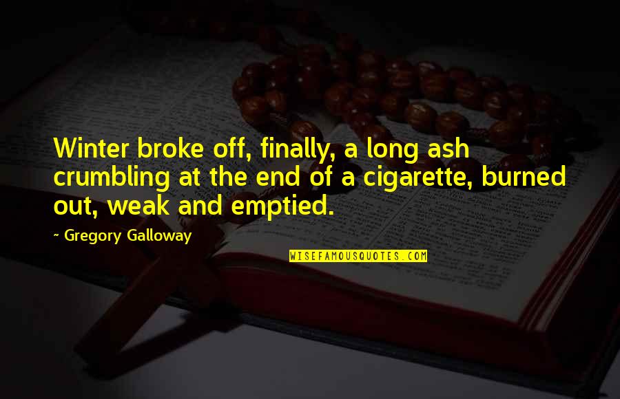 Crumbling Quotes By Gregory Galloway: Winter broke off, finally, a long ash crumbling