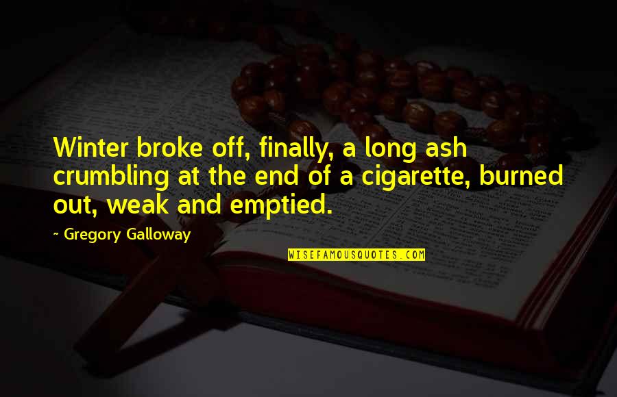 Crumbling Quotes By Gregory Galloway: Winter broke off, finally, a long ash crumbling Crumbling Quotes By Gregory Galloway: Winter broke off, finally, a long ash crumbling