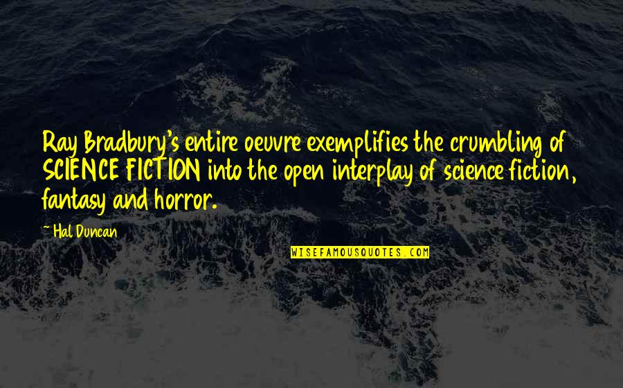 Crumbling Quotes By Hal Duncan: Ray Bradbury's entire oeuvre exemplifies the crumbling of Crumbling Quotes By Hal Duncan: Ray Bradbury's entire oeuvre exemplifies the crumbling of