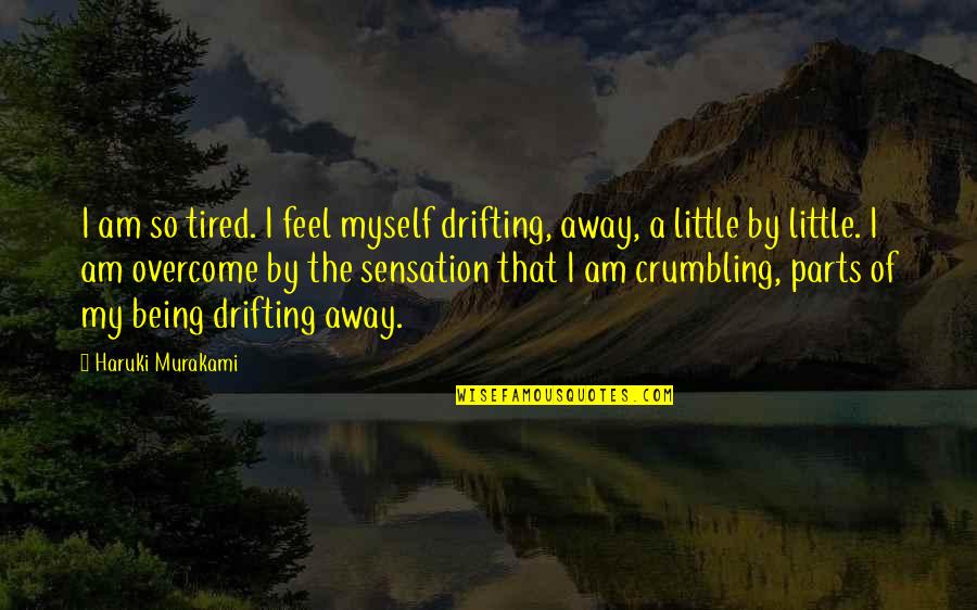 Crumbling Quotes By Haruki Murakami: I am so tired. I feel myself drifting,