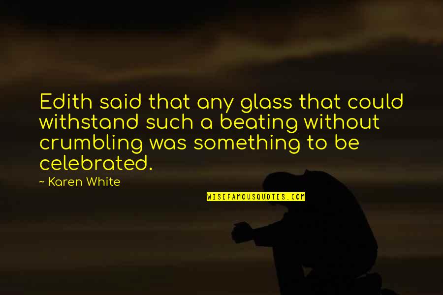 Crumbling Quotes By Karen White: Edith said that any glass that could withstand Crumbling Quotes By Karen White: Edith said that any glass that could withstand