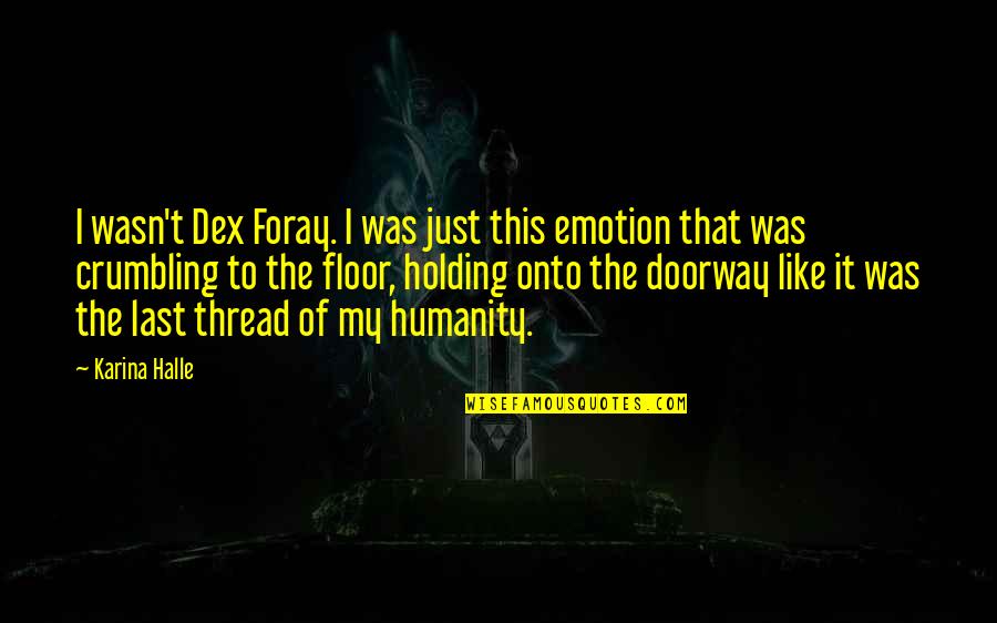 Crumbling Quotes By Karina Halle: I wasn't Dex Foray. I was just this Crumbling Quotes By Karina Halle: I wasn't Dex Foray. I was just this