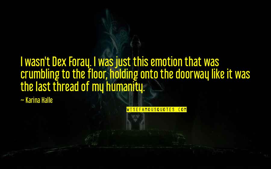 Crumbling Quotes By Karina Halle: I wasn't Dex Foray. I was just this