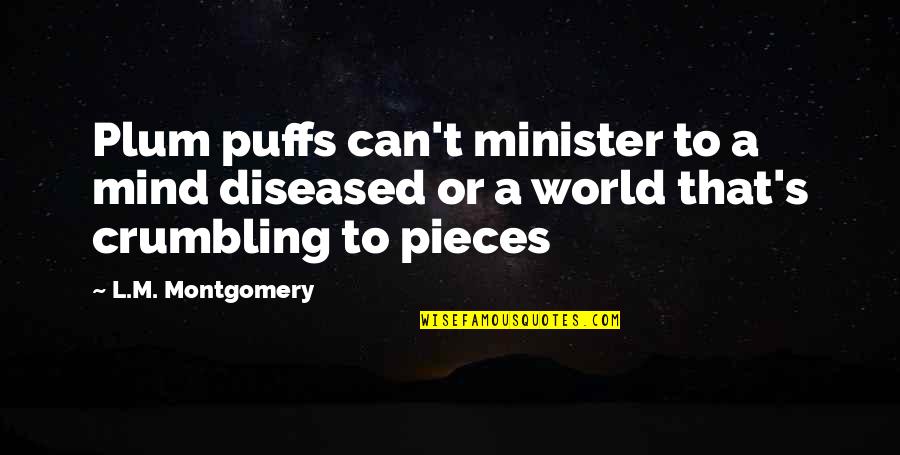 Crumbling Quotes By L.M. Montgomery: Plum puffs can't minister to a mind diseased Crumbling Quotes By L.M. Montgomery: Plum puffs can't minister to a mind diseased