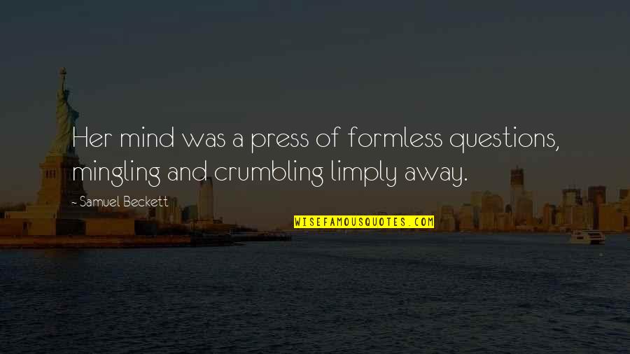 Crumbling Quotes By Samuel Beckett: Her mind was a press of formless questions,