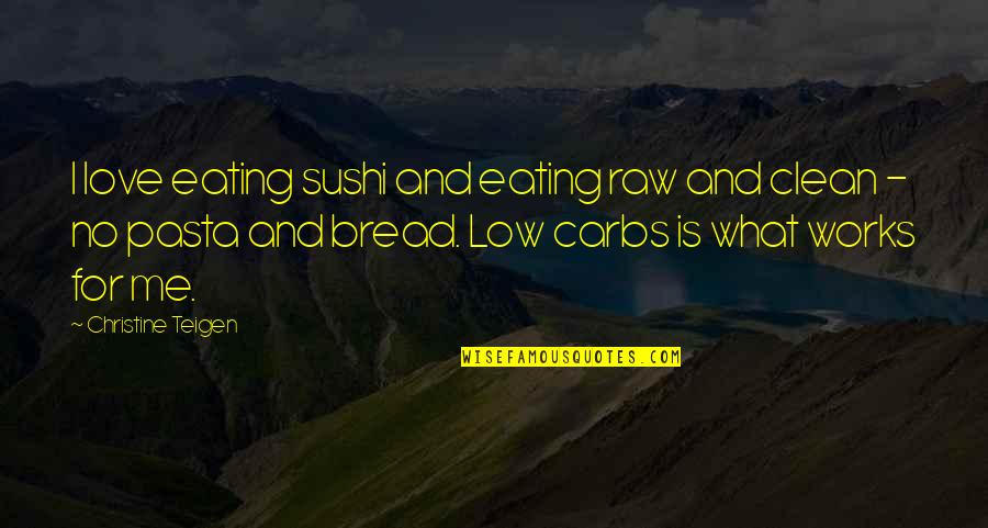 Crumbly Quotes By Christine Teigen: I love eating sushi and eating raw and Crumbly Quotes By Christine Teigen: I love eating sushi and eating raw and