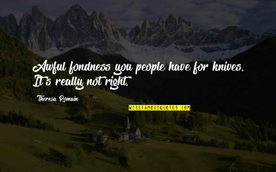 Crumbs Cupcakes Quotes By Theresa Romain: Awful fondness you people have for knives. It's Crumbs Cupcakes Quotes By Theresa Romain: Awful fondness you people have for knives. It's