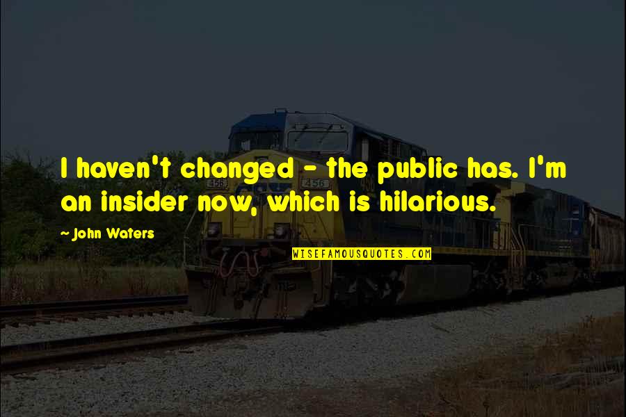Crumby Fish Quotes By John Waters: I haven't changed - the public has. I'm