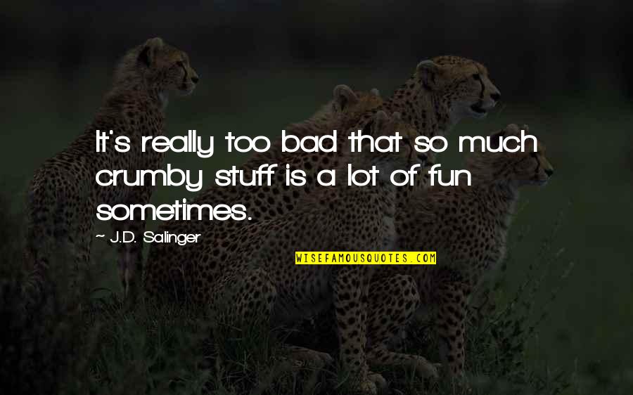 Crumby Quotes By J.D. Salinger: It's really too bad that so much crumby