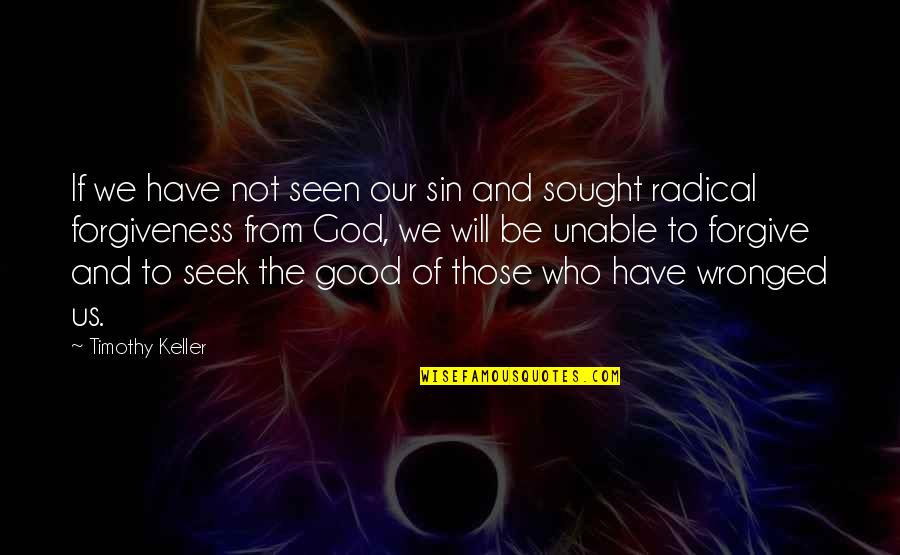 Crumby Quotes By Timothy Keller: If we have not seen our sin and
