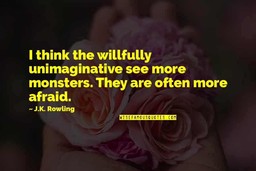 Crumley Compound Quotes By J.K. Rowling: I think the willfully unimaginative see more monsters.